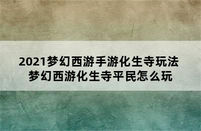 2021梦幻西游手游化生寺玩法 梦幻西游化生寺平民怎么玩